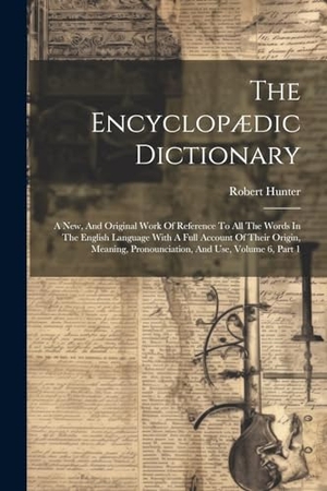 Hunter, Robert. The Encyclopædic Dictionary: A New, And Original Work Of Reference To All The Words In The English Language With A Full Account Of Their Origin, Me. Creative Media Partners, LLC, 2000.