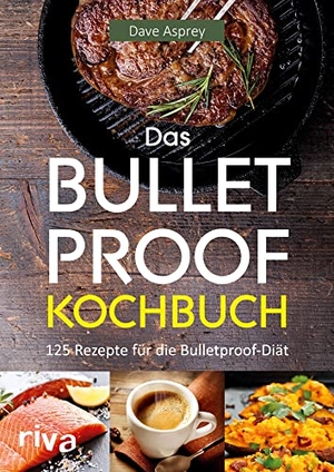 Asprey, Dave. Das Bulletproof-Kochbuch - 125 Rezepte für die Bulletproof-Diät. riva Verlag, 2016.