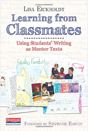 Harvey, Stephanie / Lisa Eickholdt. Learning from Classmates - Using Students' Writing as Mentor Texts. Heinemann Educational Books, 2015.