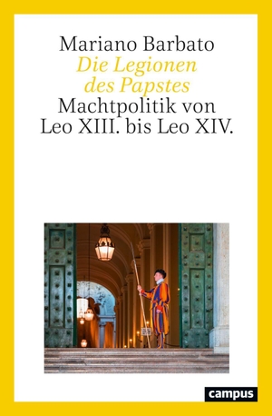 Barbato, Mariano. Die Legionen des Papstes - Machtpolitik von Leo XIII. bis Leo XIV.. Campus Verlag GmbH, 2026.