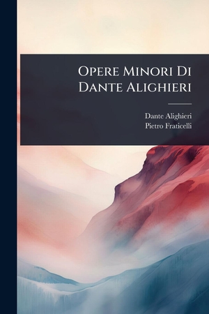 Alighieri, Dante / Pietro Fraticelli. Opere Minori Di Dante Alighieri. Creative Media Partners, LLC, 2025.