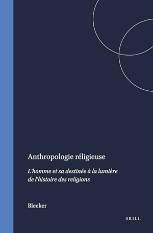 Bleeker. Anthropologie Réligieuse - L'Homme Et Sa Destinée À La Lumière de l'Histoire Des Religions. Brill, 1955.