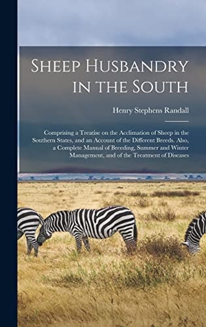 Randall, Henry Stephens. Sheep Husbandry in the South - Comprising a Treatise on the Acclimation of Sheep in the Southern States, and an Account of the Different Breeds. Also, a Complete Manual of Breeding, Summer and Winter Management, and of the Treatment of Diseases. Creative Media Partners, LLC, 2021.