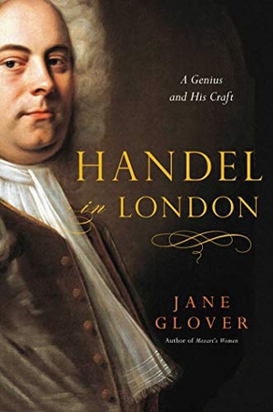 Glover, Jane. Handel in London - The Making of a Genius. Pegasus Books, 2018.