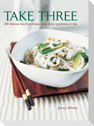 Take Three: 200 Fabulous Fuss-Free Recipes Using Three Ingredients or Less