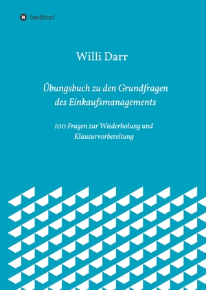 Darr, Willi. Übungsbuch zu den Grundfragen des Einkaufsmanagements - 100 Fragen zur Wiederholung und Klausurvorbereitung. tredition, 2018.