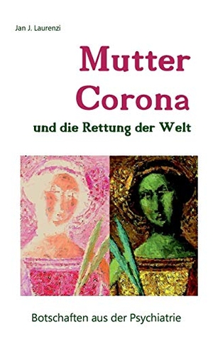Laurenzi, Jan J.. Mutter Corona und die Rettung der Welt - Botschaften aus der Psychiatrie. Books on Demand, 2020.