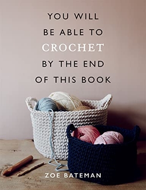 Bateman, Zoe. You Will Be Able to Crochet by the End of This Book. Octopus Publishing Group, 2020.