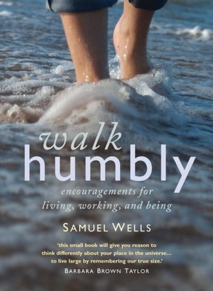 Wells, Samuel. Walk Humbly - Encouragements for living, working and being. Canterbury Press Norwich, 2019.