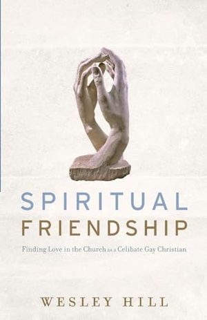 Hill, Wesley. Spiritual Friendship - Finding Love in the Church as a Celibate Gay Christian. Baker Publishing Group, 2015.