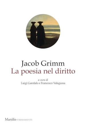 Grimm, Jacob. La poesia nel diritto. Marsilio, 2024.