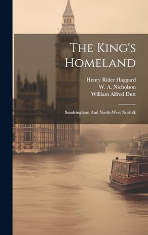Dutt, William Alfred. The King's Homeland - Sandringham And North-west Norfolk. Tradd Street Press, 2023.