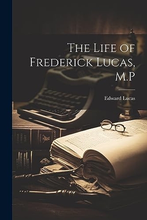 Lucas, Edward. The Life of Frederick Lucas, M.P. Creative Media Partners, LLC, 2023.