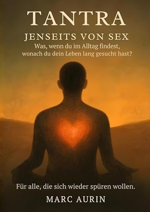 Aurin, Marc. Tantra jenseits von Sex - Was, wenn du im Alltag findest, wonach du dein Leben lang gesucht hast? Für alle, die sich nach Liebe, Freiheit und innerer Fülle sehnen.. tredition, 2025.