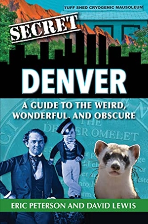 Peterson, Eric / David Lewis. Secret Denver - A Guide to the Weird, Wonderful, and Obscure. Reedy Press, 2020.