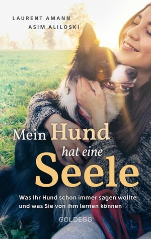 Amann, Laurent / Asim Aliloski. Mein Hund hat eine Seele - Was Ihr Hund schon immer sagen wollte & was Sie von ihm lernen können. Goldegg Verlag GmbH, 2019.