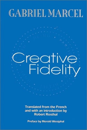 Marcel, Gabriel. Creative Fidelity. Fordham University Press, 2002.