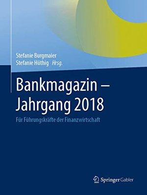 Hüthig, Stefanie / Stefanie Burgmaier (Hrsg.). Bankmagazin - Jahrgang 2018 - Für Führungskräfte der Finanzwirtschaft. Springer Fachmedien Wiesbaden, 2019.