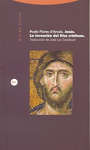 Flores D'Arcais, Paolo. Jesús : la invención del Dios cristiano. Editorial Trotta, S.A., 2012.