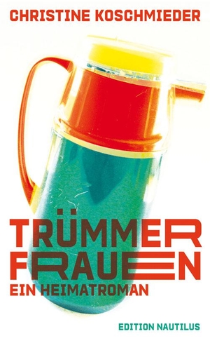 Koschmieder, Christine. Trümmerfrauen. Ein Heimatroman - Roman. Edition Nautilus, 2020.
