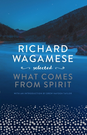 Wagamese, Richard. Richard Wagamese Selected - What Comes from Spirit. Douglas and McIntyre (2013) Ltd., 2022.