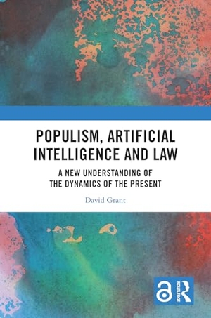Grant, David. Populism, Artificial Intelligence and Law - A New Understanding of the Dynamics of the Present. Routledge, 2024.