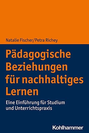 Fischer, Natalie / Petra Richey. Pädagogische Beziehungen für nachhaltiges Lernen - Eine Einführung für Studium und Unterrichtspraxis. Kohlhammer W., 2021.