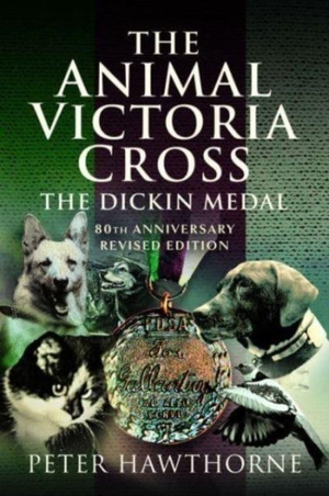 Hawthorne, Peter. The Animal Victoria Cross - The Dickin Medal - 80th Annivesary Revised Edition. Pen & Sword Books Ltd, 2023.