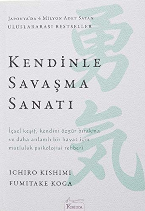 Koga, Fumitake / Ichiro Kishimi. Kendinle Savasma Sanati - Icsel kesif, kendini özgür birakma ve daha anlamli bir hayat icin mutluluk psikolojisi rehberi. Koridor Yayincilik, 2019.