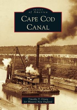 Orwig, Timothy T. / Historic New England. Cape Cod Canal. Arcadia Publishing (SC), 2013.