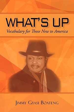 Boateng, Jimmy Gyasi. What's Up - Vocabulary for Those New to America. iUniverse, 2010.