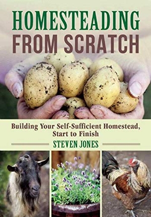 Jones, Steven. Homesteading from Scratch - Building Your Self-Sufficient Homestead, Start to Finish. Skyhorse Publishing, 2017.