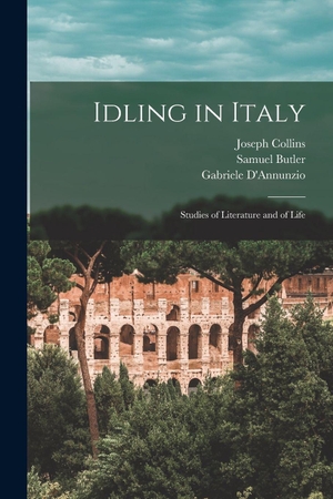 Collins, Joseph / Samuel Butler. Idling in Italy - Studies of Literature and of Life. Creative Media Partners, LLC, 2021.
