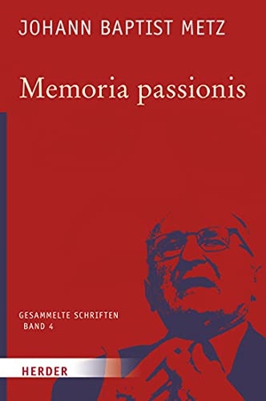 Metz, Johann Baptist. Memoria passionis - Ein provozierendes Gedächtnis in pluralistischer Gesellschaft. Herder Verlag GmbH, 2017.