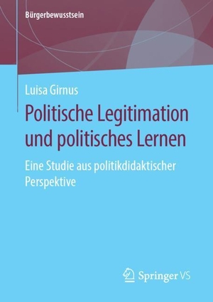 Girnus, Luisa. Politische Legitimation und politisches Lernen - Eine Studie aus politikdidaktischer Perspektive. Springer Fachmedien Wiesbaden, 2019.