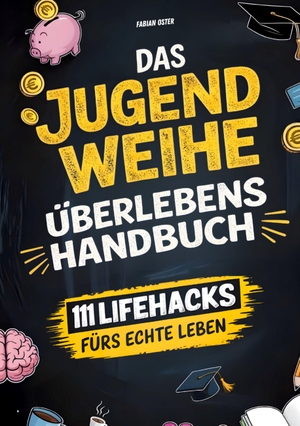 Oster, Fabian. Das Jugendweihe-Überlebenshandbuch: 111 Lifehacks fürs echte Leben | Ehrliche Antworten zu Geld, Freiheit, Verantwortung & allem, was dir sonst keiner erklärt. Avogo Verlag, 2026.