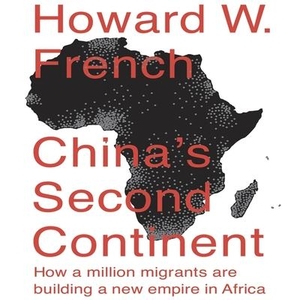 French, Howard W.. China's Second Continent: How a Million Migrants Are Building a New Empire in Africa. Recorded Books, Inc., 2014.