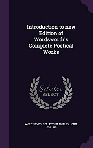 Collection, Wordsworth / John Morley. Introduction to new Edition of Wordsworth's Complete Poetical Works. Touchladybirdlucky Studios, 2016.