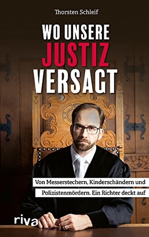 Schleif, Thorsten. Wo unsere Justiz versagt - Von Messerstechern, Kinderschändern und Polizistenmördern. Ein Richter deckt auf. riva Verlag, 2022.