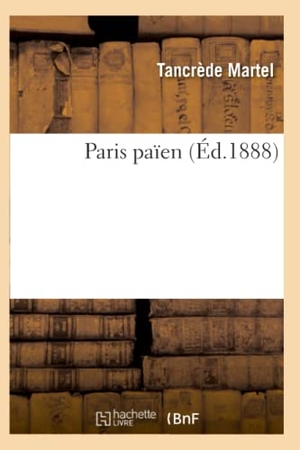 Martel-T. Paris Païen. Hachette Livre - BNF, 2016.