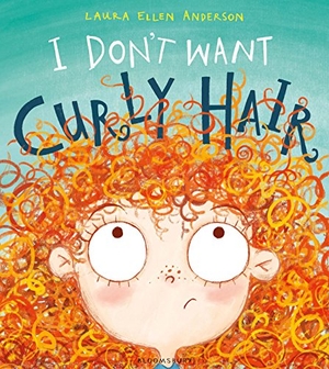 Anderson, Laura Ellen. I Don't Want Curly Hair!. Bloomsbury Publishing plc, 2017.