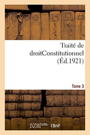 Duguit, Léon. Traité de droitConstitutionnel. Tome 3. Hachette Livre, 2020.