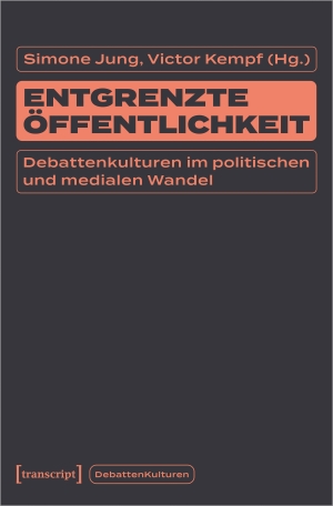 Jung, Simone / Victor Kempf (Hrsg.). Entgrenzte Öffentlichkeit - Debattenkulturen im politischen und medialen Wandel. Transcript Verlag, 2023.