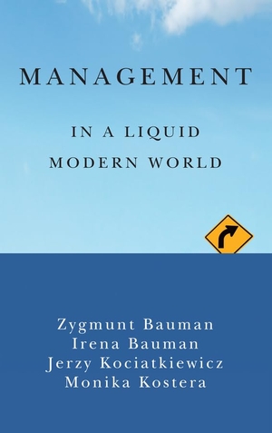 Bauman, Zygmunt / Bauman, Irena et al. Management in a Liquid Modern World. Polity Press, 2015.