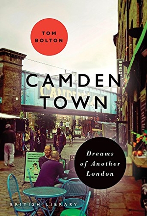 Bolton, Tom. Camden Town - Dreams of Another London. British Library, 2018.