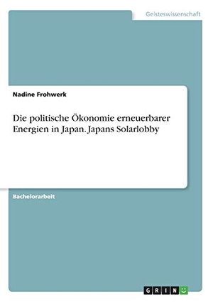 Frohwerk, Nadine. Die politische Ökonomie erneuerbarer Energien in Japan. Japans Solarlobby. GRIN Verlag, 2020.