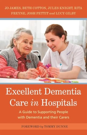James, Jo / Knight, Jules et al. Excellent Dementia Care in Hospitals - A Guide to Supporting People with Dementia and Their Carers. Jessica Kingsley Publishers, 2017.