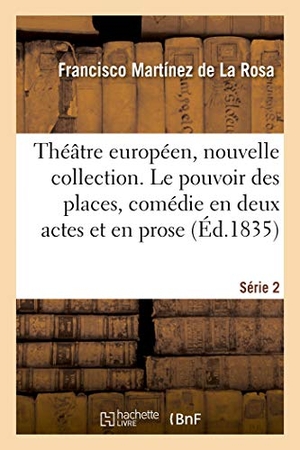 Martínez de la Rosa, Francisco / Naudet. Théâtre Européen, Nouvelle Collection. Série 2 - Le Pouvoir Des Places, Comédie En 2 Actes Et En Prose. Théâtre de Cadix, 5 Juillet 1812. Hachette Livre - BNF, 2019.
