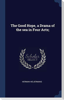 The Good Hope, a Drama of the sea in Four Acts;