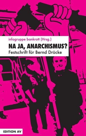 Bewernitz, Thorsten / Infoladen bankrott (Hrsg.). Na ja, Anararchismus? - Festschrift für Bernd Drücke zum 60. Geburtstag. Edition AV, Verlag, 2026.